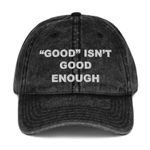 Load image into Gallery viewer, Good isn't Good Enough Vintage Cotton Twill Cap