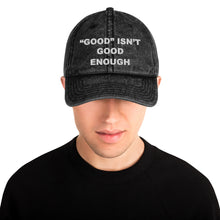 Load image into Gallery viewer, Good isn't Good Enough Vintage Cotton Twill Cap