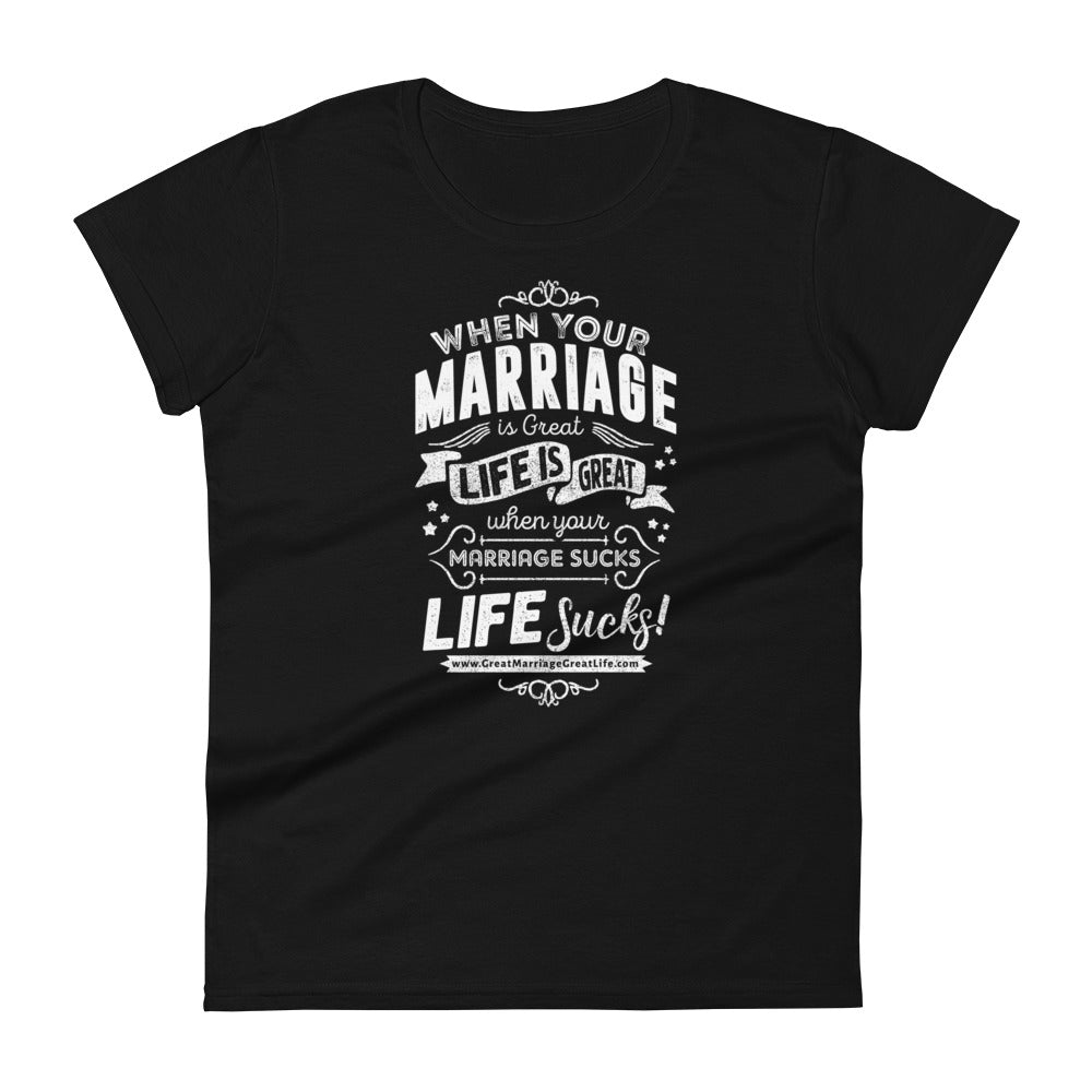 when your marriage is great life is great when your marriage sucks life sucks Women's short sleeve t-shirt